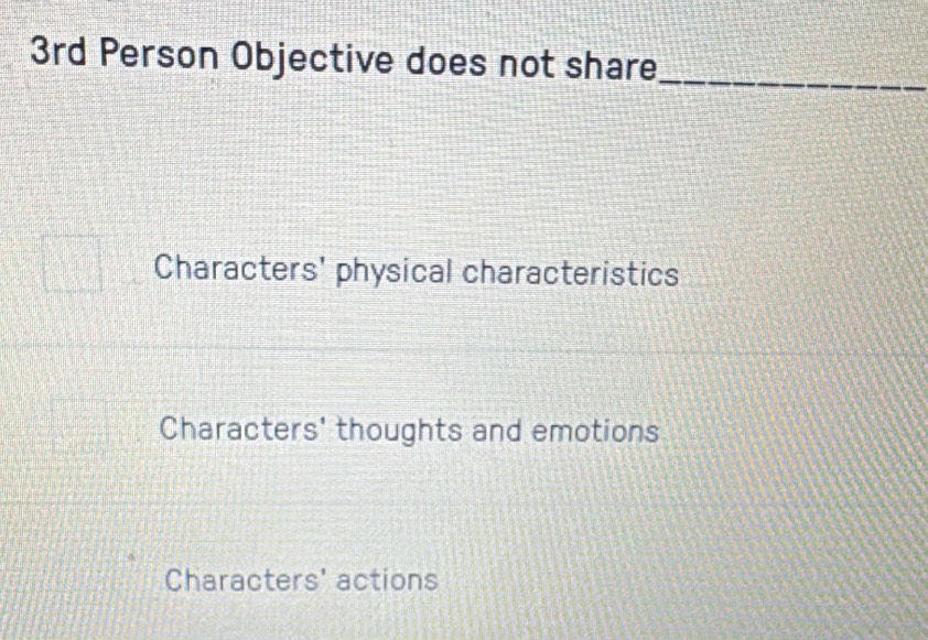 3rd Person Objective does not share_
Characters' physical characteristics
Characters' thoughts and emotions
Characters' actions