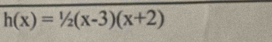 h(x)=1/2(x-3)(x+2)