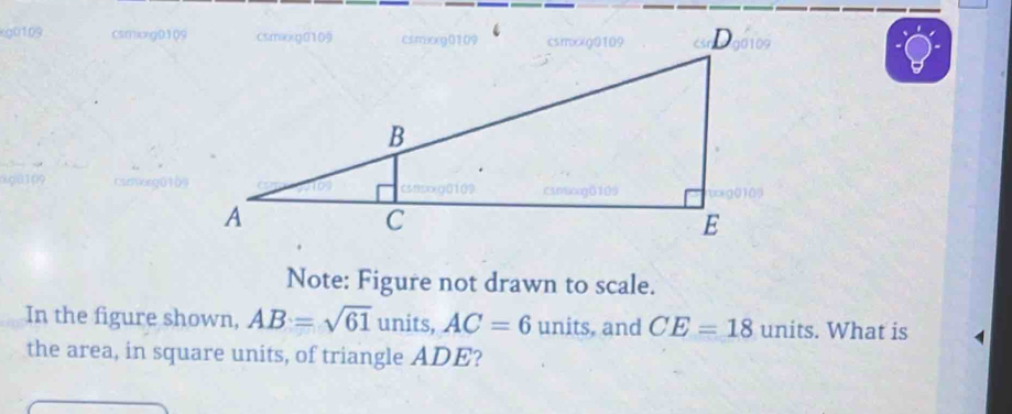 g0109 C5mcg0109 
090 109 
Note: Figure not drawn to scale. 
In the figure shown, AB=sqrt(61) units, AC=6 units, and CE=18 units. What is 
the area, in square units, of triangle ADE?