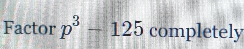 Solved: Factor p^3-125 completely [Math]