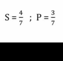 S= 4/7 ; P= 3/7 