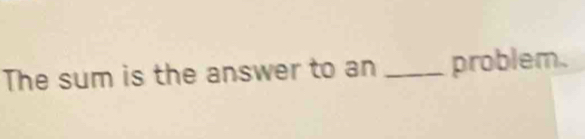 The sum is the answer to an _problem.