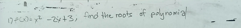 7 f(x)=x^2-2x+3 , find the roots of polynomial