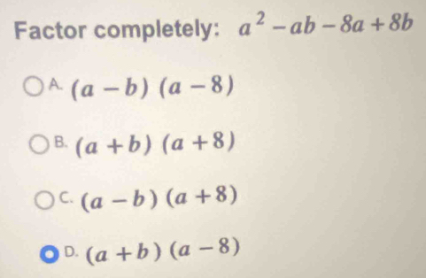 Factor completely: a^2-ab-8a+8b
A. (a-b)(a-8)
B. (a+b)(a+8)
C. (a-b)(a+8)
D. (a+b)(a-8)