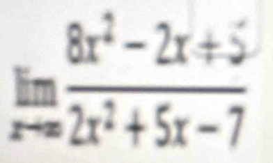 limlimits _xto ∈fty  (8x^2-2x+5)/2x^2+5x-7 