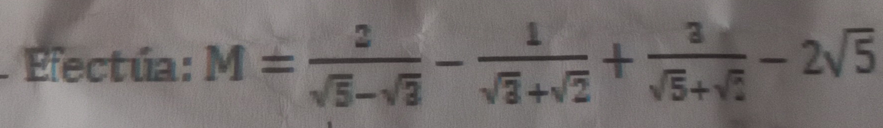 Efectúa: M= 2/sqrt(5)-sqrt(3) - 1/sqrt(3)+sqrt(2) + 3/sqrt(5)+sqrt(5) -2sqrt(5)