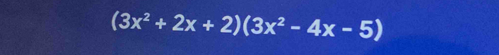 (3x^2+2x+2)(3x^2-4x-5)