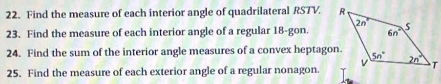 Find the measure of each interior angle of quadrilateral RSTV. 
23. Find the measure of each interior angle of a regular 18-gon.
24. Find the sum of the interior angle measures of a convex heptagon.
25. Find the measure of each exterior angle of a regular nonagon.