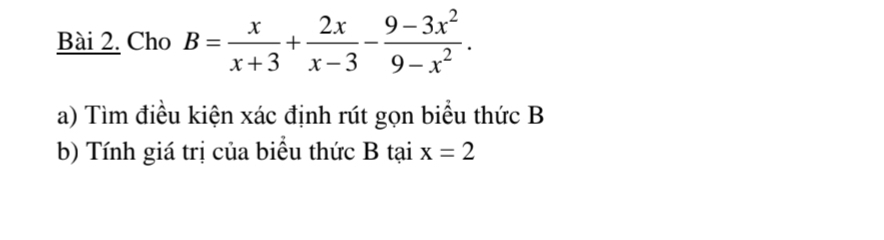 Cho B= x/x+3 + 2x/x-3 - (9-3x^2)/9-x^2 . 
a) Tìm điều kiện xác định rút gọn biểu thức B
b) Tính giá trị của biểu thức B tại x=2