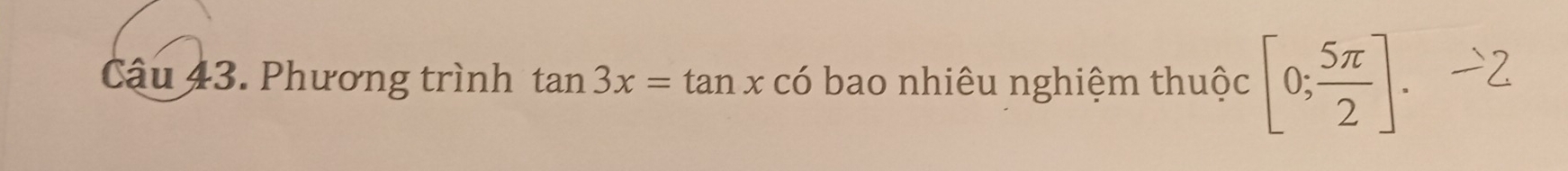 Phương trình tan 3x=tan x có bao nhiêu nghiệm thuộc [0; 5π /2 ]. 2