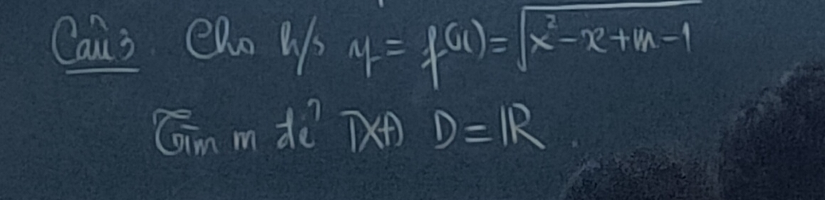 Cans eno us y=f(x)=sqrt(x^2-x+m-1)
Cim m vector aae^1 DXA) D=IR