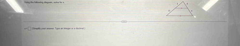 Using the following diagram, solve for x
x=□ (Simplify your answer. Type an integer or a decimal.)