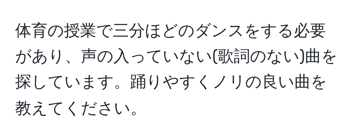 体育の授業で三分ほどのダンスをする必要があり、声の入っていない(歌詞のない)曲を探しています。踊りやすくノリの良い曲を教えてください。