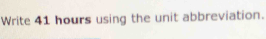 Write 41 hours using the unit abbreviation.