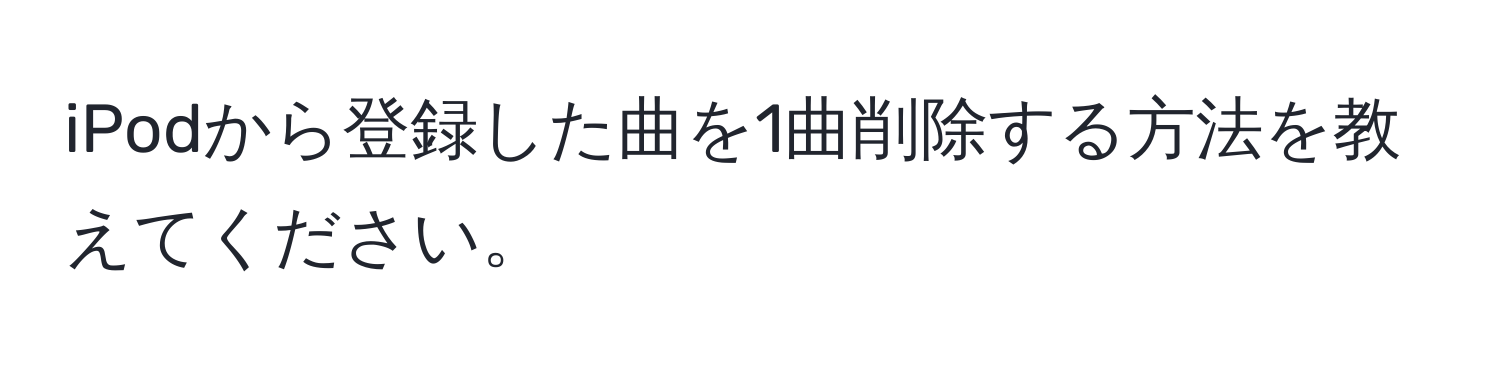 iPodから登録した曲を1曲削除する方法を教えてください。