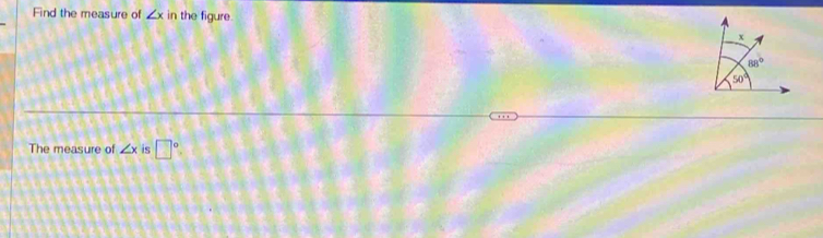 Find the measure of ∠ xin the figure
The measure of ∠ x is □