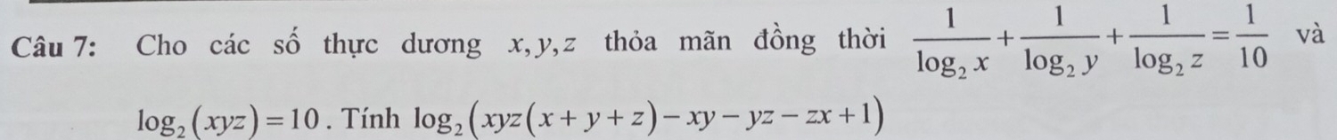 Cho các số thực dương x, y, z thỏa mãn đồng thời frac 1log _2x+frac 1log _2y+frac 1log _2z= 1/10  và
log _2(xyz)=10. Tính log _2(xyz(x+y+z)-xy-yz-zx+1)