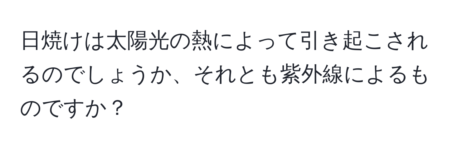 日焼けは太陽光の熱によって引き起こされるのでしょうか、それとも紫外線によるものですか？