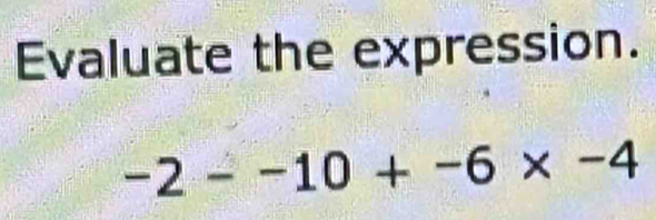 Evaluate the expression.
-2--10+-6* -4