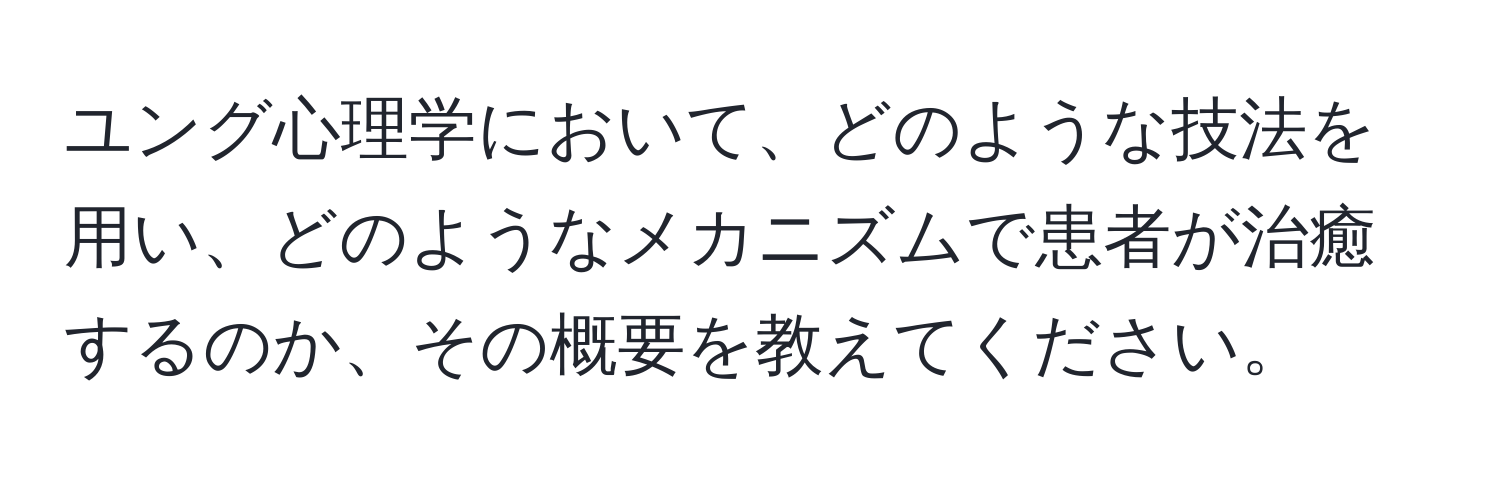 ユング心理学において、どのような技法を用い、どのようなメカニズムで患者が治癒するのか、その概要を教えてください。