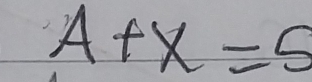 A+X=5