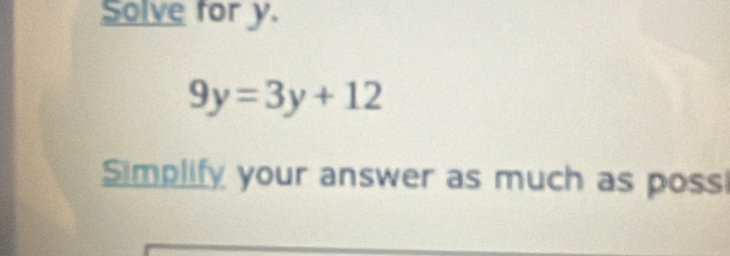 Solve for y.
9y=3y+12
Simplify your answer as much as poss