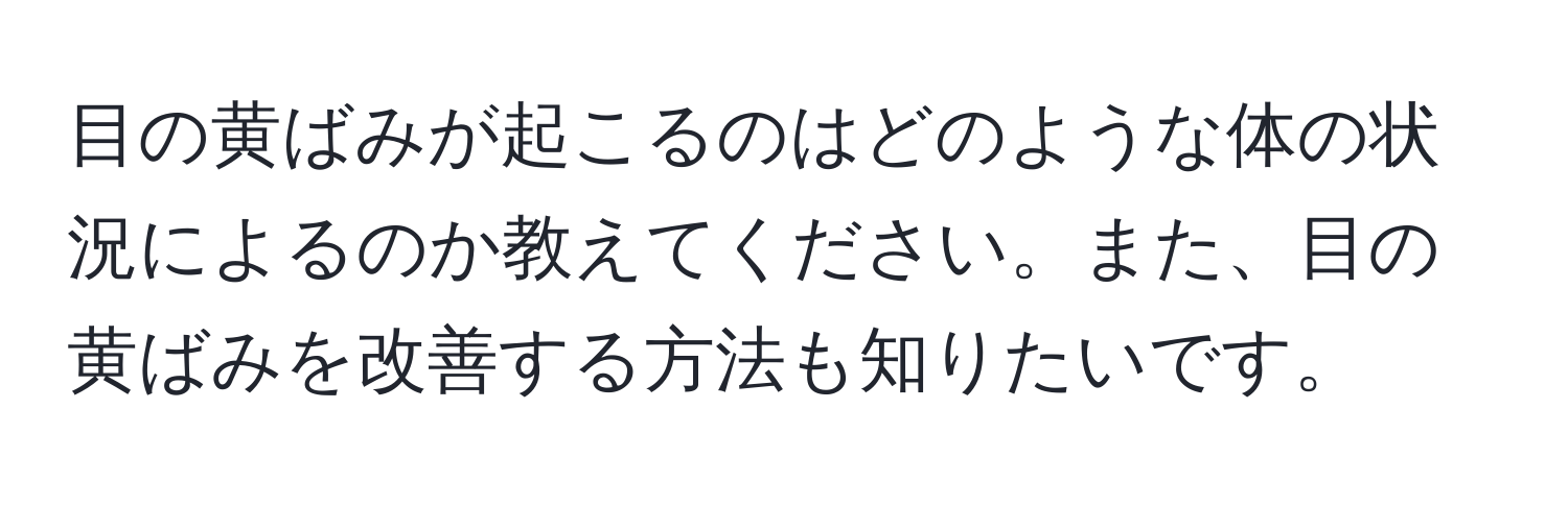 目の黄ばみが起こるのはどのような体の状況によるのか教えてください。また、目の黄ばみを改善する方法も知りたいです。