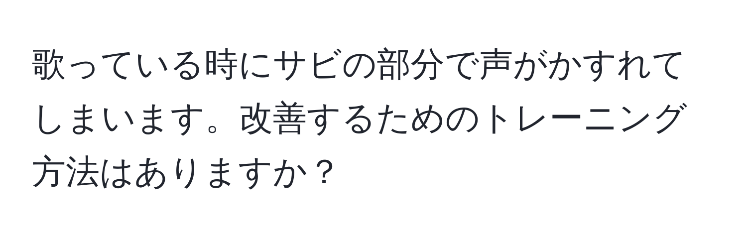 歌っている時にサビの部分で声がかすれてしまいます。改善するためのトレーニング方法はありますか？