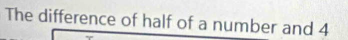 The difference of half of a number and 4
