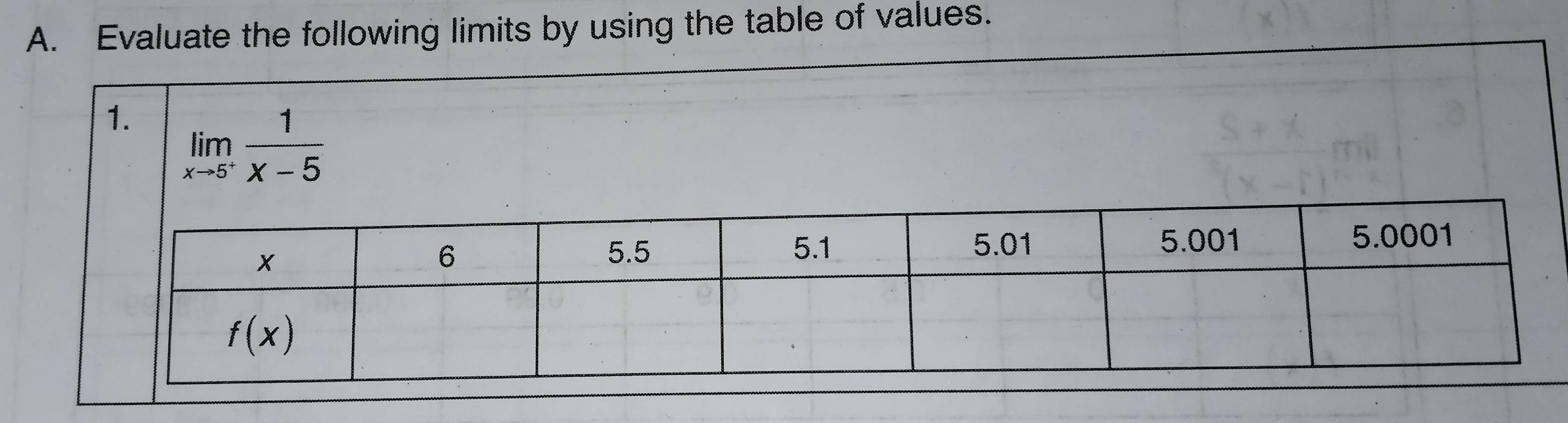 Evaluate the following limits by using the table of values.
1. limlimits _xto 5^+ 1/x-5 