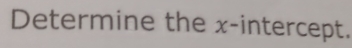 Determine the x-intercept.