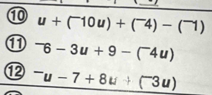 ⑩ u+(^-10u)+(^-4)-(^-1)
^-6-3u+9-(^-4u)
⑫ ^-u-7+8u+(^-3u)