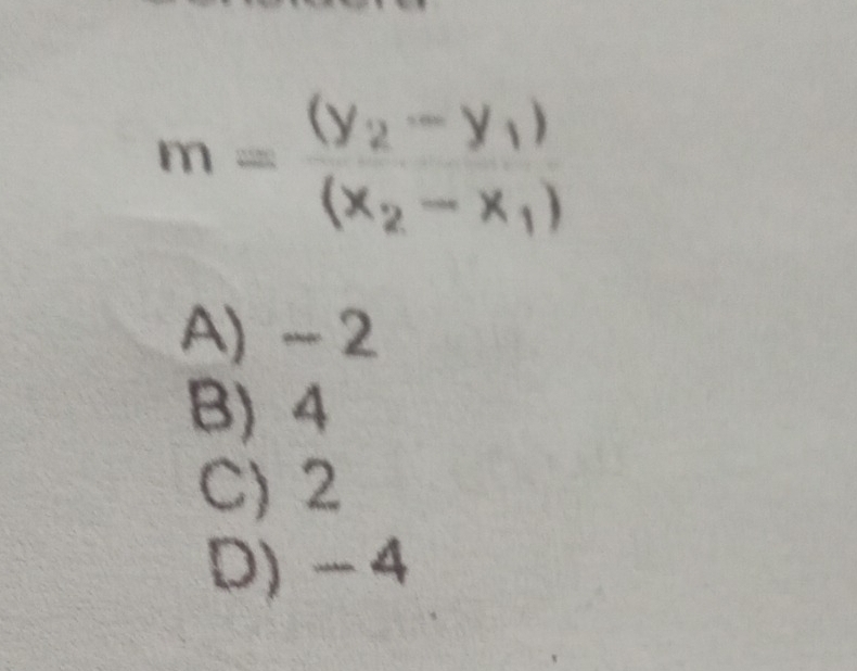 m=frac (y_2-y_1)(x_2-x_1)
A) ~ 2
B) 4
C) 2
D) - 4