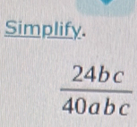 Simplify.
 24bc/40abc 