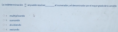 La indeterminación  90/90  se puede resolver_ el numerador y el denominador por el mayor grado de la variable.
a multiplicando
b. sumando
c dividiendo
d. restando