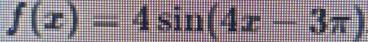 f(x)=4sin (4x-3π )
