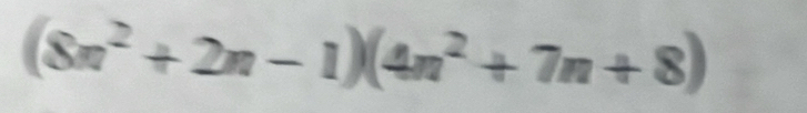 (8n^2+2n-1)(4n^2+7n+8)