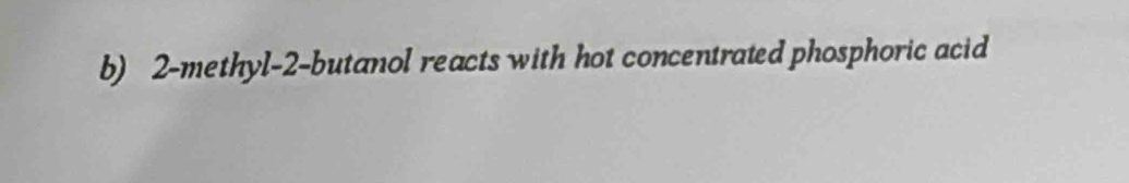 2-methyl-2 -butanol reacts with hot concentrated phosphoric acid