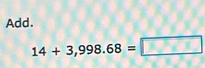 Add.
14+3,998.68=□