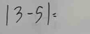 |3-5|=