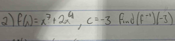 f(x)=x^7+2x^4, c=-3 Find (f^(-1))(-3)