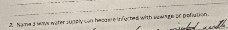 Name 3 ways water supply can become infected with sewage or pollution.