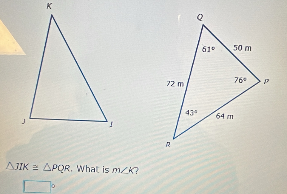 △ JIK≌ △ PQR. What is m∠ K 2
□°