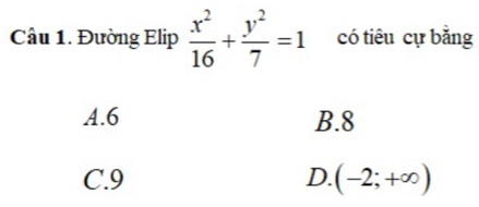 Cầu 1. Đường Elip  x^2/16 + y^2/7 =1 có tiêu cự bằng
A. 6 B. 8
C. 9 D. (-2;+∈fty )