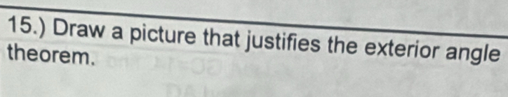 15.) Draw a picture that justifies the exterior angle 
theorem.