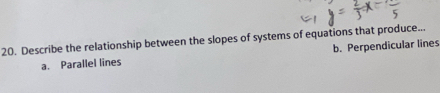 Describe the relationship between the slopes of systems of equations that produce...
a. Parallel lines b. Perpendicular lines