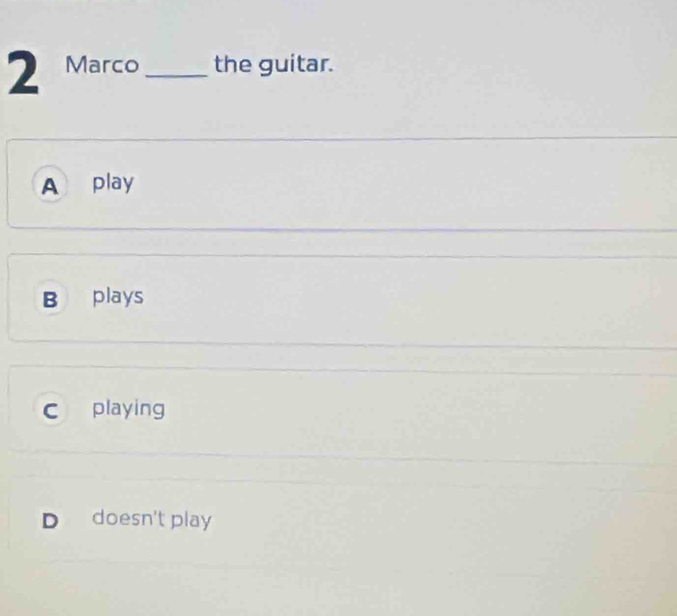 Marco_ the guitar.
A play
B plays
c playing
D doesn't play