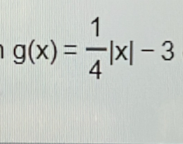 g(x)= 1/4 |x|-3