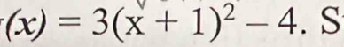 (x)=3(x+1)^2-4. S