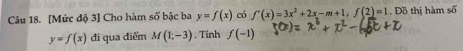 [Mức độ 3] Cho hàm số bậc ba y=f(x) có f'(x)=3x^2+2x-m+1, f(2)=1. Đồ thị hàm số
y=f(x) đi qua điểm M(1,-3). Tinh f(-1)